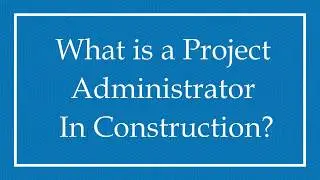 What is a Project Administrator in Construction?