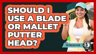 Should I Use A Blade Or Mallet Putter Head?