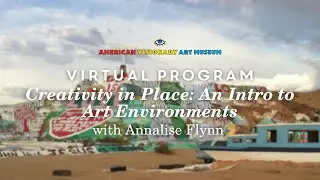 Creativity in Place: An Intro to Art Environments with Annalise Flynn