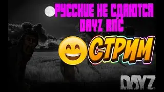 DayZ 1.10►Стрим►Русские Не Сдаются DayZ RNC►#17