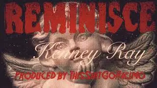 Kenney Ray - Reminisce ( Produced by ThisShitGoRacimo)
