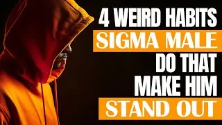 4 Weird Habits Sigma Male Do That Make Him Stand Out