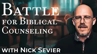 Battle for Biblical Counseling  Sufficiency of Scripture vs  Secular Therapeutic ft  Nick Sevier