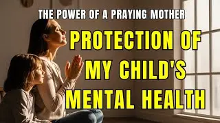 Prayer for God to protect your child's mental health | A mother's prayer for emotional well-being