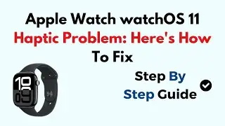 Apple Watch watchOS 11 Haptic Problem: Here's How To Fix