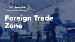 Reduce Import Costs & Boost Cash Flow with QAD Foreign Trade Zone (FTZ) Software