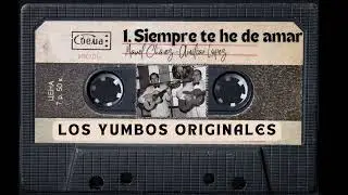 1. Siempre te he de amar, habla Manuel Ch&aacute;vez - Los Yumbos originales