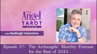 Angel Tarot Show:  The Archangels&rsquo; Monthly Forecast for the Rest of 2023