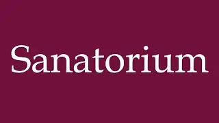How to Pronounce ''Sanatorium'' Correctly in German