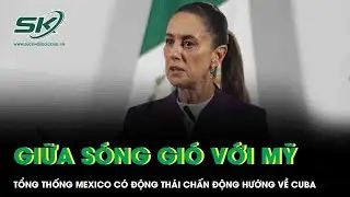 Giữa sóng gió với Mỹ, Tổng thống Mexico có động thái chấn động hướng về Cuba