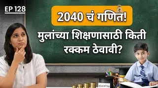 2040 चं गणित! - मुलांच्या शिक्षणासाठी किती रक्कम ठेवावी? | Future Education Cost Planning