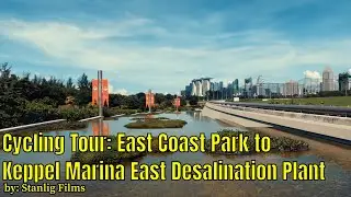Cycling Tour: East Coast Park to Keppel Marina East Desalination Plant || by: Stanlig Films