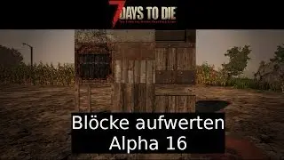 7 Days To Die - Bl&ouml;cke von Holzrahmen bis Edelstahl aufwerten Alpha 16 - Gameplay deutsch german