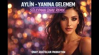 Yanına Gelemem - AYLİN | Süleyman ONAY Remix