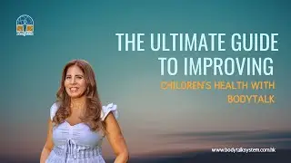 The Ultimate Guide to Improving Children's Health with BodyTalk