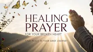 Healing a Broken Heart: A Prayer for Peace After Loss and Grief