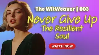 Never Giving Up: The Resilient Soul | First Love | The WitWeaver | 003