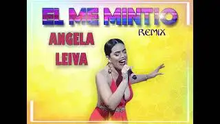 EL ME MINTIO ANGELA LEIVA REMIX
