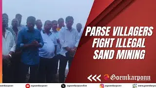 Parse Villagers Fight Illegal Sand Mining | Panchayat Backs Protest