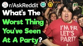 What's The Worst Thing You've Seen At A Party?