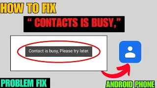 How To Fix &ldquo;Contacts Is Busy, Please Try Again Later&rdquo; Error In Android