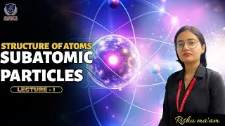 Structure of Atom &ndash; Lecture 1 | Subatomic Particles Explained | Class 11 Chemistry