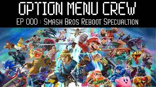 Smash Bros Reboot Speculation | Option Menu Crew Podcast ep0