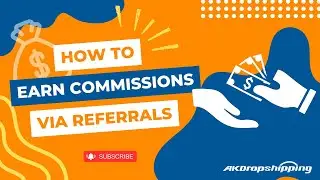 AK Dropshipping--How to Earn Commissions via Referrals