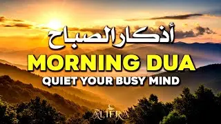 BEAUTIFUL MORNING DUA | For Protection| Blessings| Rizq | Stop Overthinking | أذكارالصباح​