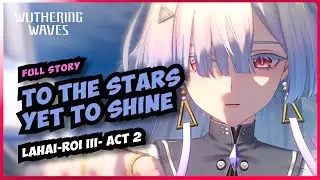 To the Stars Yet to Shine [Lahai Roi Chapter 3 Prologue & Act 2] 3.0 Wuthering Waves