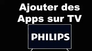 Comment ajouter des applications sur Smart TV Philips