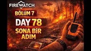 Firewatch B&ouml;l&uuml;m 7 | Day 78 | Hik&acirc;yenin Sonuna Bir Adım