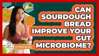 Can Sourdough Bread Improve Your Gut Microbiome?