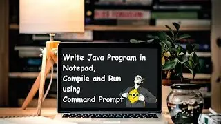 Write Java Program in Notepad, Compile and Run using Command Prompt