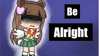 Be alright(gacha life)song by: Dean Lewis