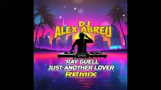 RAY GUELL * JUST ANOTHER LOVER * REMIX VERS&Atilde;O (((DJ ALEX ABREU)))