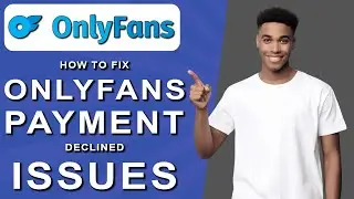 How to fix onlyfans payment declined issues (2024)