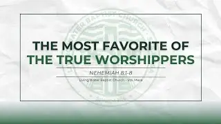 The Most Favorite of the True Worshippers (LWBC Sunday Afternoon Service, December 14, 2025)