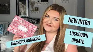 Lockdown Update | Brand New Intro | Birchbox Unboxing