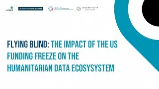 ACAPS at HNPW 2025! Flying blind: impact of the US funding freeze on the humanitarian data ecosystem