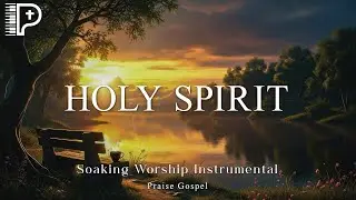 HOLY SPIRIT ~ Soaking Worship Instrumental for Prayer, Devotion and Meditation with Scriptures