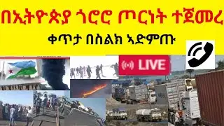 በኢትዮጵያ ጎሮሮ ጦርነት ተጀመረ  //  ጅቡቲ ኣዲስ ኣበባ መንገድ   //  ቀጥታ በስልክ ኣድምጡ