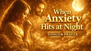 When Anxiety Hits at Night | Jesus-Centred Songs & Prayer for Peaceful Sleep