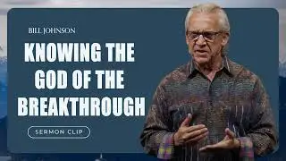 Bill Johnson - Knowing the God of the Breakthrough