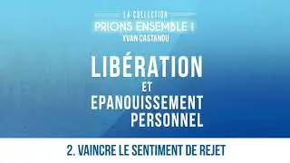 VAINCRE LE SENTIMENT DE REJET - Prions Ensemble l Pasteur Yvan CASTANOU