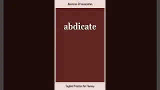 abdicate, How to Say or Pronounce ABDICATE in American, British English, Pronunciation