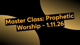 Master Class: Prophetic Worship - 1.11.26