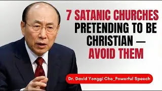 7 Satanic Churches Pretending to Be Christian &mdash; Avoid Them | Inspired By  Dr. David Yonggi Cho
