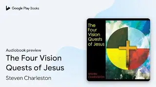 The Four Vision Quests of Jesus by Steven Charleston &middot; Audiobook preview