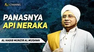 Panasnya Api Neraka | Sultonul Qulub Al Habib Munzir Al Musawa